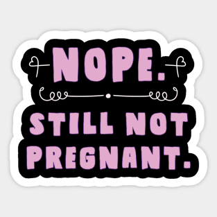 nope, still not pregnant Sticker